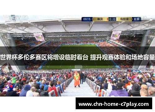 世界杯多伦多赛区将增设临时看台 提升观赛体验和场地容量 世界杯多伦多赛区将增设临时看台 提升观赛体验和场地容量